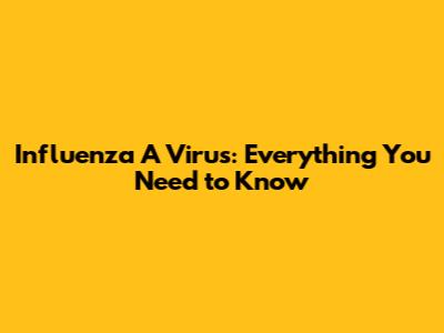 Influenza A Virus: Everything You Need to Know