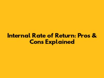 Internal Rate of Return: Pros & Cons Explained