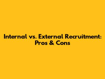Internal vs. External Recruitment: Pros & Cons