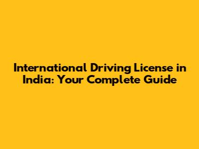 International Driving License in India: Your Complete Guide
