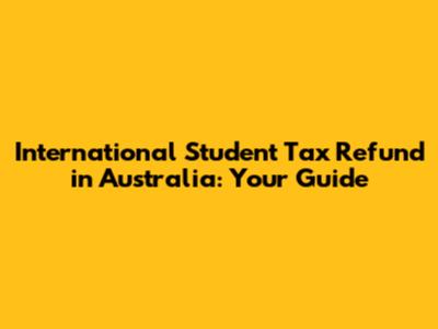 International Student Tax Refund in Australia: Your Guide