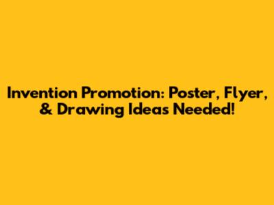 Invention Promotion: Poster, Flyer, & Drawing Ideas Needed!