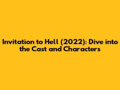 Invitation to Hell (2022): Dive into the Cast and Characters