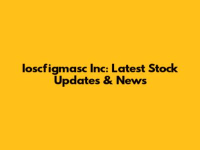 Ioscfigmasc Inc: Latest Stock Updates & News