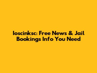 Ioscinksc: Free News & Jail Bookings Info You Need