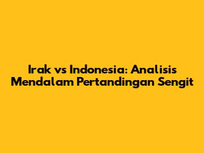 Irak vs Indonesia: Analisis Mendalam Pertandingan Sengit