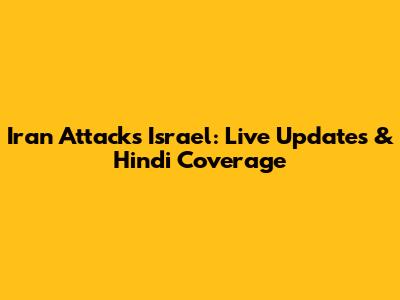 Iran Attacks Israel: Live Updates & Hindi Coverage