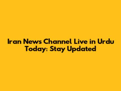 Iran News Channel Live in Urdu Today: Stay Updated