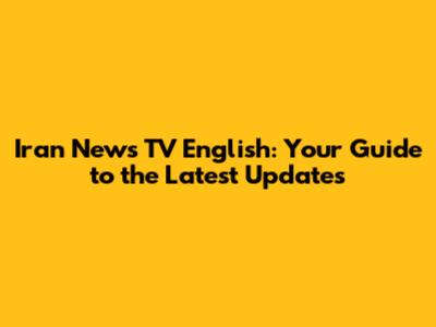 Iran News TV English: Your Guide to the Latest Updates