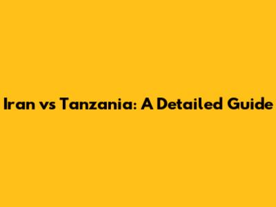 Iran vs Tanzania: A Detailed Guide