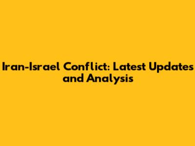 Iran-Israel Conflict: Latest Updates and Analysis