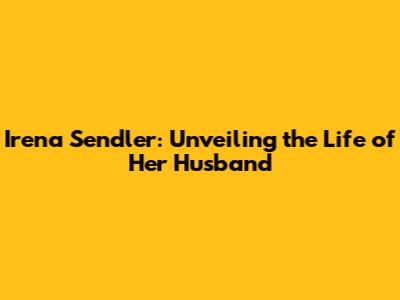 Irena Sendler: Unveiling the Life of Her Husband