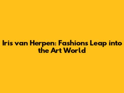 Iris van Herpen: Fashion's Leap into the Art World