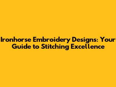 Ironhorse Embroidery Designs: Your Guide to Stitching Excellence