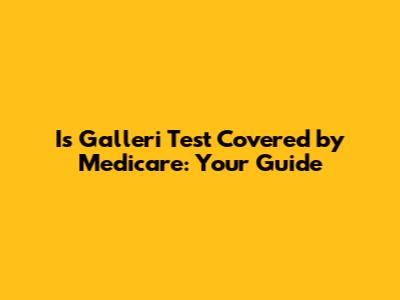 Is Galleri Test Covered by Medicare: Your Guide