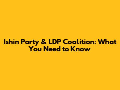 Ishin Party & LDP Coalition: What You Need to Know