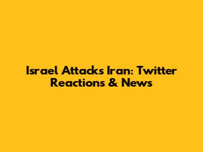 Israel Attacks Iran: Twitter Reactions & News