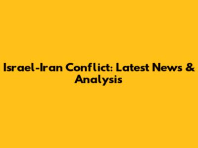 Israel-Iran Conflict: Latest News & Analysis