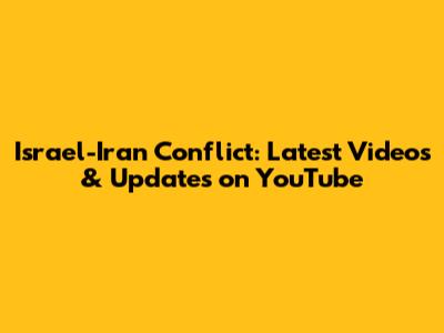 Israel-Iran Conflict: Latest Videos & Updates on YouTube