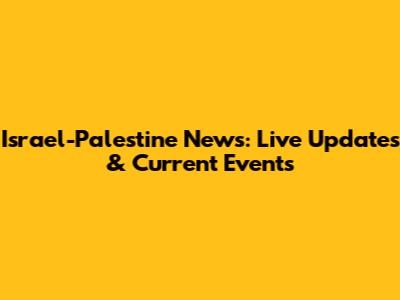 Israel-Palestine News: Live Updates & Current Events