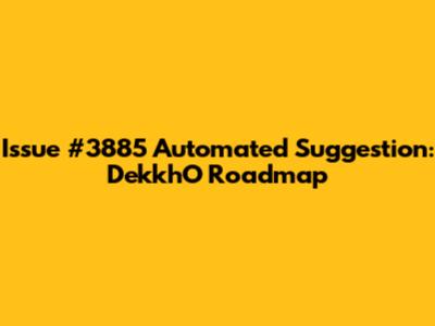 Issue #3885 Automated Suggestion: DekkhO Roadmap