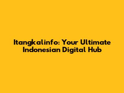 Itangkalinfo: Your Ultimate Indonesian Digital Hub