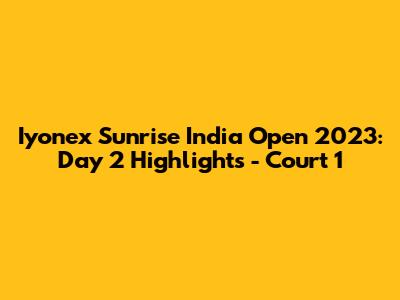 Iyonex Sunrise India Open 2023: Day 2 Highlights - Court 1