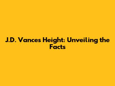 J.D. Vance's Height: Unveiling the Facts