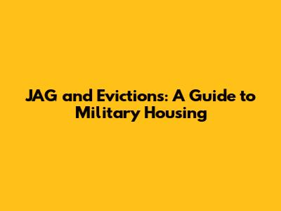 JAG and Evictions: A Guide to Military Housing