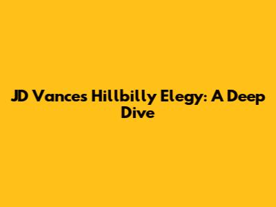 JD Vance's Hillbilly Elegy: A Deep Dive