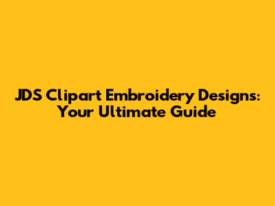 JDS Clipart Embroidery Designs: Your Ultimate Guide