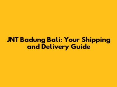 JNT Badung Bali: Your Shipping and Delivery Guide