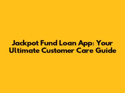 Jackpot Fund Loan App: Your Ultimate Customer Care Guide
