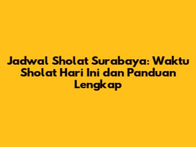 Jadwal Sholat Surabaya: Waktu Sholat Hari Ini dan Panduan Lengkap