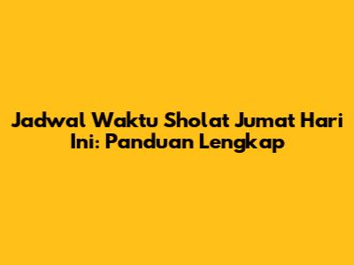 Jadwal Waktu Sholat Jumat Hari Ini: Panduan Lengkap