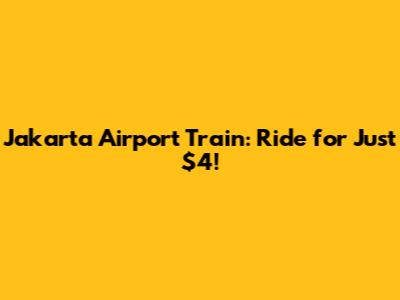 Jakarta Airport Train: Ride for Just $4!