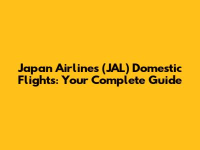 Japan Airlines (JAL) Domestic Flights: Your Complete Guide