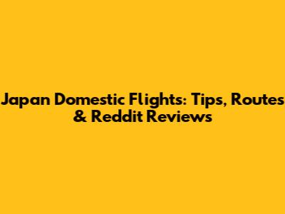 Japan Domestic Flights: Tips, Routes & Reddit Reviews