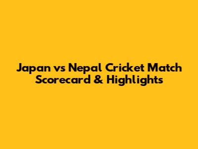 Japan vs Nepal Cricket Match Scorecard & Highlights