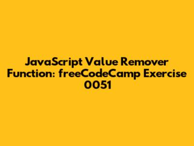 JavaScript Value Remover Function: freeCodeCamp Exercise 0051