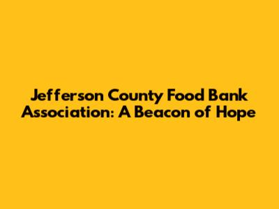 Jefferson County Food Bank Association: A Beacon of Hope