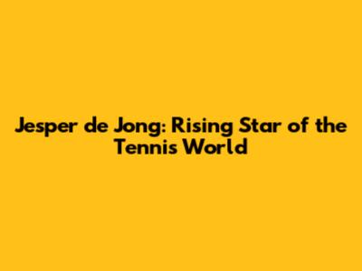 Jesper de Jong: Rising Star of the Tennis World