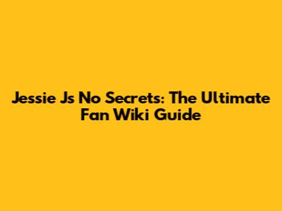 Jessie J's "No Secrets": The Ultimate Fan Wiki Guide