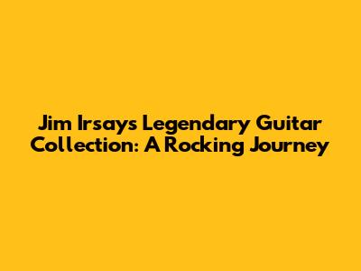 Jim Irsay's Legendary Guitar Collection: A Rocking Journey