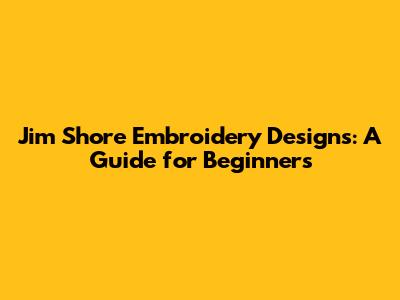 Jim Shore Embroidery Designs: A Guide for Beginners