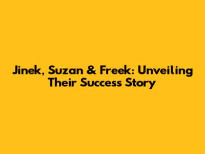 Jinek, Suzan & Freek: Unveiling Their Success Story
