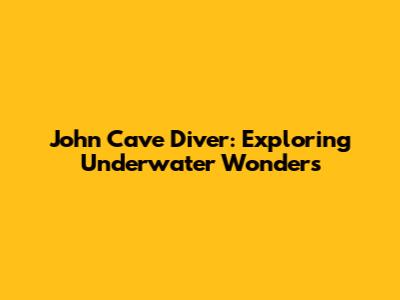John Cave Diver: Exploring Underwater Wonders