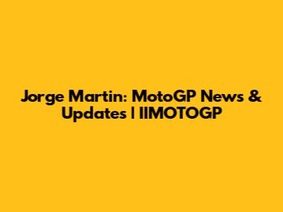 Jorge Martin: MotoGP News & Updates | IIMOTOGP