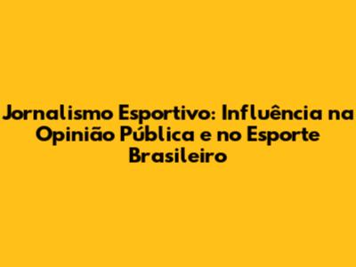 Jornalismo Esportivo: Influência na Opinião Pública e no Esporte Brasileiro