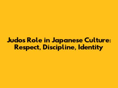 Judo's Role in Japanese Culture: Respect, Discipline, Identity